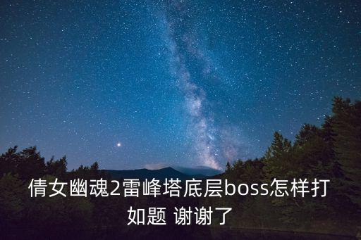 倩女幽魂2雷峰塔底层boss怎样打如题 谢谢了