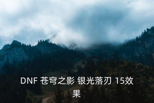 dnf苍穹幕落是什么属性，DNF 苍穹之影 银光落刃 15效果