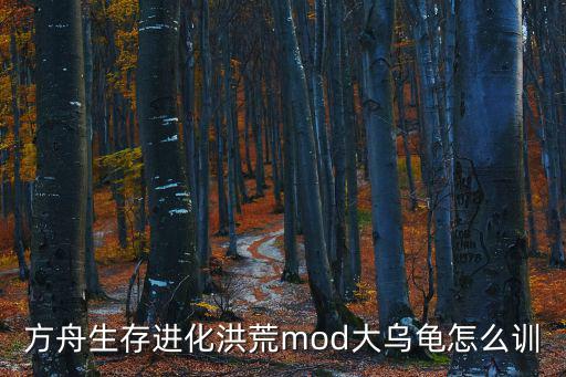 方舟生存进化洪荒mod大乌龟怎么训