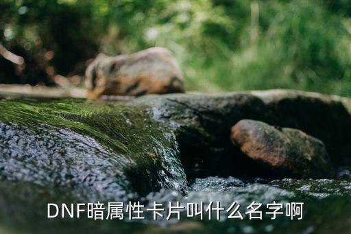 DNF暗属性卡片叫什么名字啊