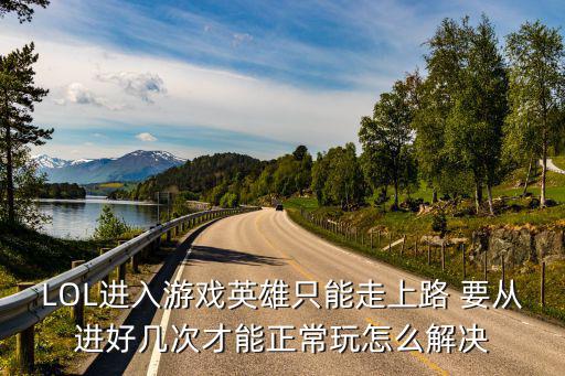 LOL进入游戏英雄只能走上路 要从进好几次才能正常玩怎么解决