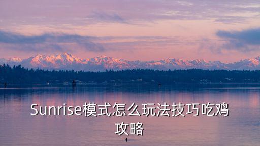 Sunrise模式怎么玩法技巧吃鸡攻略