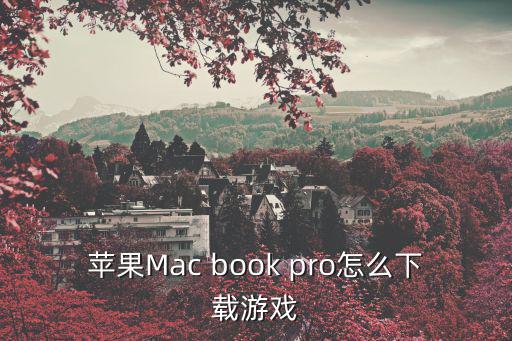 苹果Mac book pro怎么下载游戏