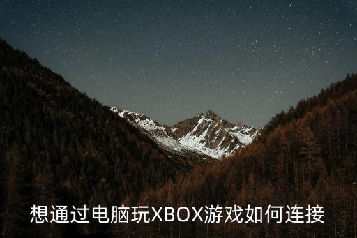 想通过电脑玩XBOX游戏如何连接