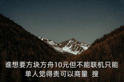 谁想要方块方舟10元但不能联机只能单人觉得贵可以商量  搜