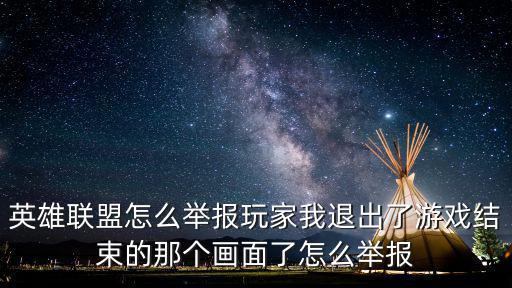 英雄联盟怎么举报玩家我退出了游戏结束的那个画面了怎么举报