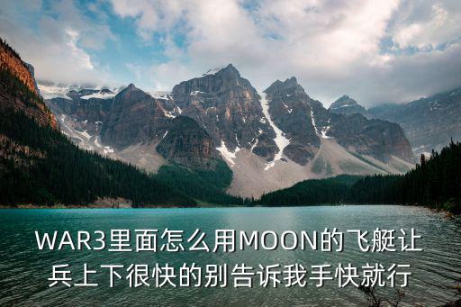 WAR3里面怎么用MOON的飞艇让兵上下很快的别告诉我手快就行