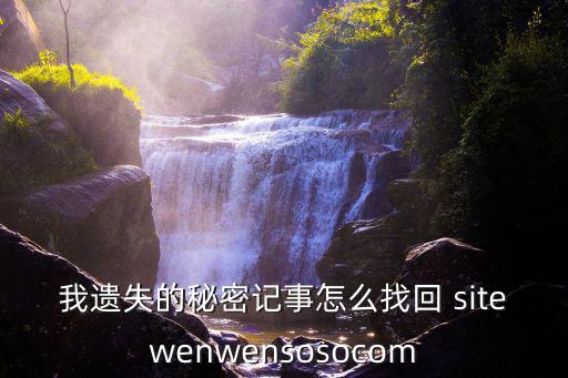 我遗失的秘密记事怎么找回 sitewenwensosocom