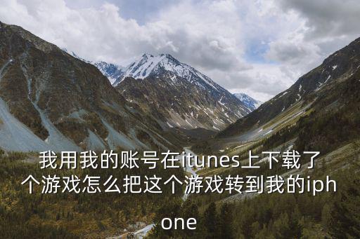 手游联盟怎么转苹果，怎么把一个iPhone里的游戏转到另一个iphone里