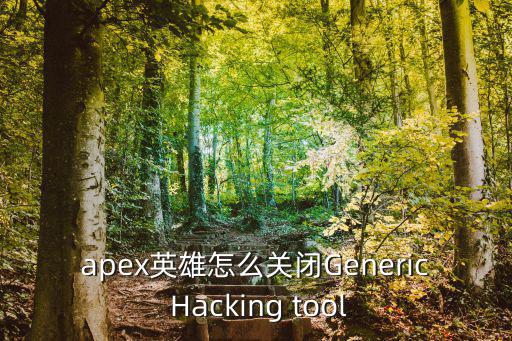 apex英雄怎么关闭Generic Hacking tool