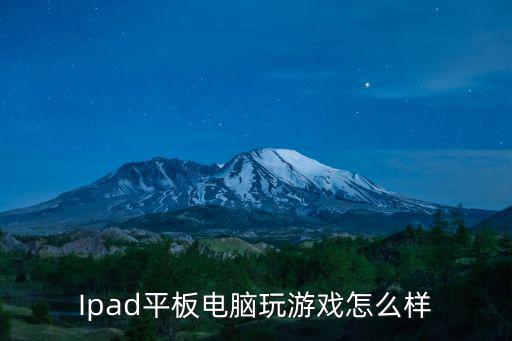 Ipad平板电脑玩游戏怎么样