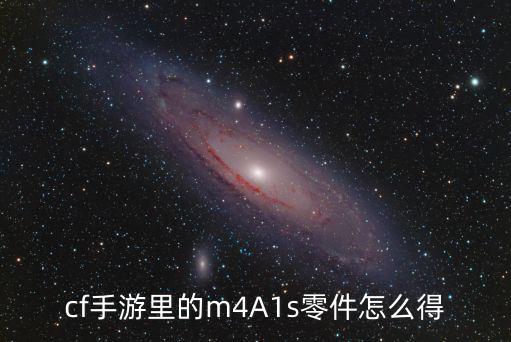 cf手游里的m4A1s零件怎么得