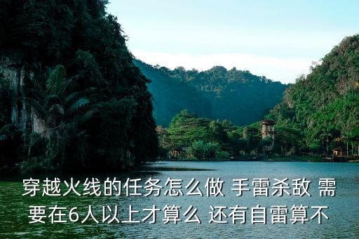 穿越火线的任务怎么做 手雷杀敌 需要在6人以上才算么 还有自雷算不