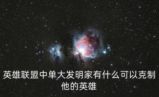 英雄联盟中单大发明家有什么可以克制他的英雄