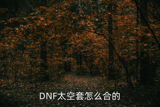 DNF太空套怎么合的