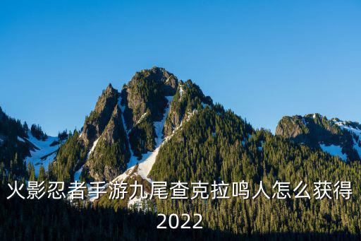 火影忍者手游九尾查克拉鸣人怎么获得2022