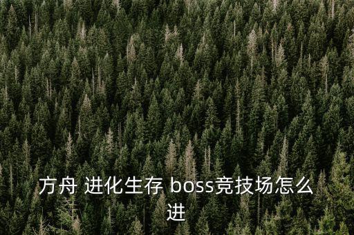 方舟 进化生存 boss竞技场怎么进