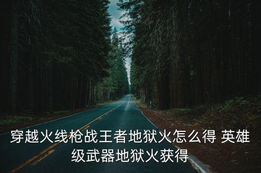 cf手游地狱火怎么拿，穿越火线枪战王者地狱火怎么得 英雄级武器地狱火获得