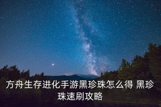 方舟生存进化手游黑珍珠怎么得 黑珍珠速刷攻略