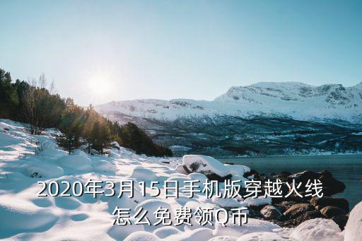 2020年3月15日手机版穿越火线怎么免费领Q币