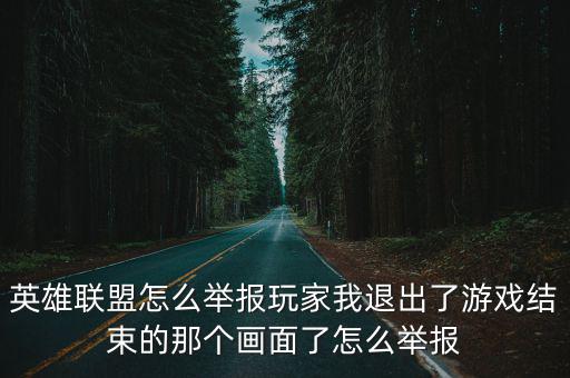 英雄联盟怎么举报玩家我退出了游戏结束的那个画面了怎么举报