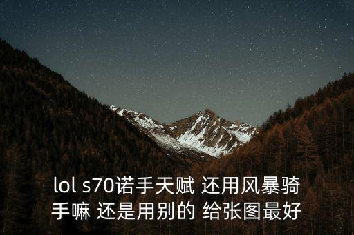 lol s70诺手天赋 还用风暴骑手嘛 还是用别的 给张图最好