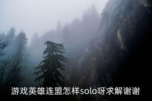 游戏英雄连盟怎样solo呀求解谢谢