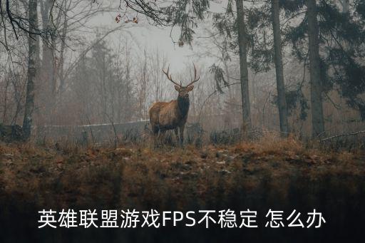 英雄联盟游戏FPS不稳定 怎么办