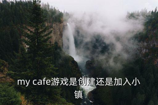 my cafe游戏是创建还是加入小镇