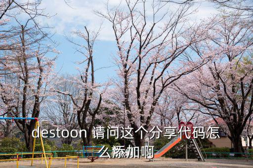 destoon 请问这个分享代码怎么添加啊