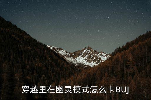 穿越里在幽灵模式怎么卡BUJ