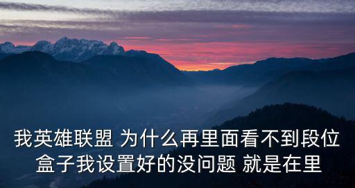 我英雄联盟 为什么再里面看不到段位 盒子我设置好的没问题 就是在里