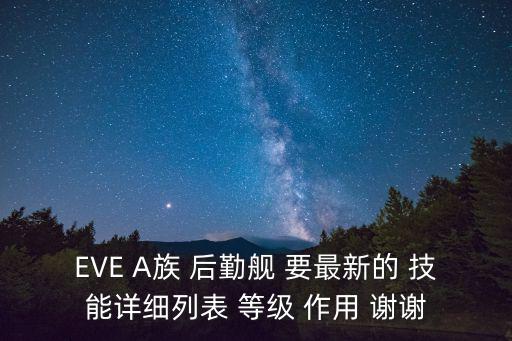 EVE A族 后勤舰 要最新的 技能详细列表 等级 作用 谢谢