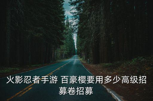 火影忍者手游 百豪樱要用多少高级招募卷招募