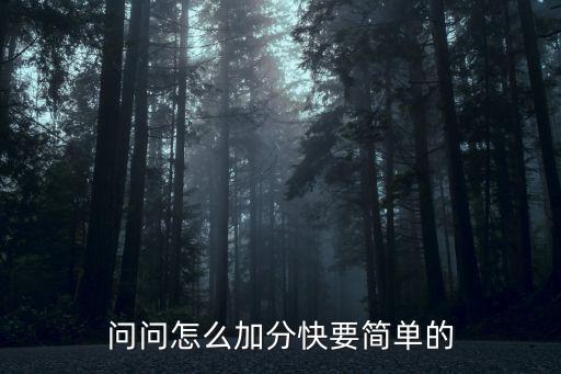 问问怎么加分快要简单的