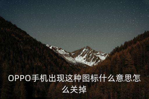 OPPO手机出现这种图标什么意思怎么关掉