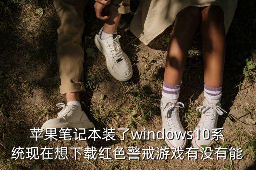 苹果笔记本装了windows10系统现在想下载红色警戒游戏有没有能