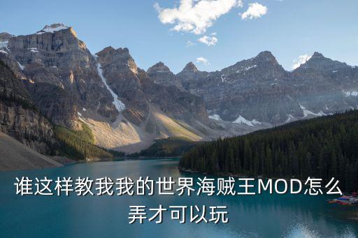 谁这样教我我的世界海贼王MOD怎么弄才可以玩