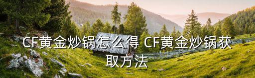 CF黄金炒锅怎么得 CF黄金炒锅获取方法