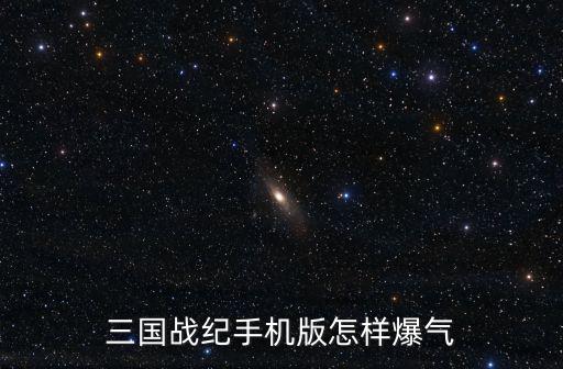 三国战纪手机版怎样爆气