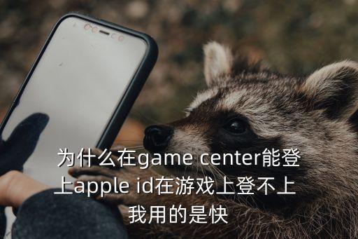 为什么在game center能登上apple id在游戏上登不上 我用的是快