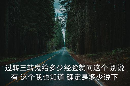 过转三转鬼给多少经验就问这个 别说有 这个我也知道 确定是多少说下