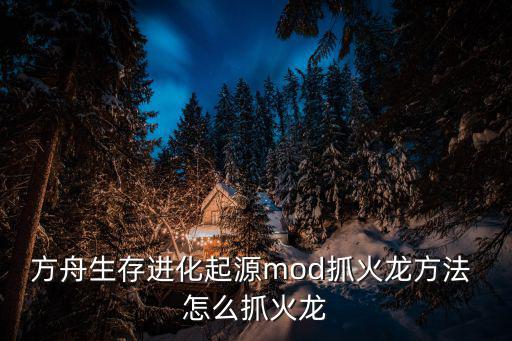 方舟生存进化起源mod抓火龙方法 怎么抓火龙