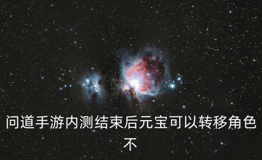 问道手游内测结束后元宝可以转移角色不