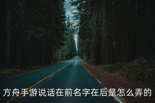 方舟手游说话在前名字在后是怎么弄的