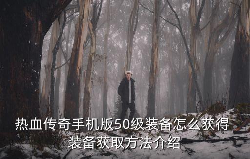 热血传奇手机版50级装备怎么获得 装备获取方法介绍