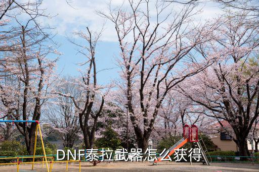 DNF泰拉武器怎么获得