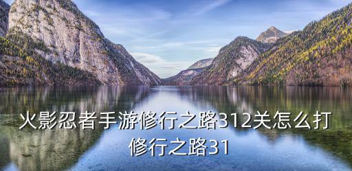 火影忍者手游修行之路312关怎么打 修行之路31