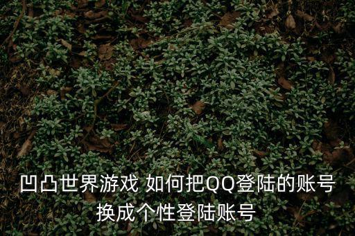 凹凸世界游戏 如何把QQ登陆的账号换成个性登陆账号