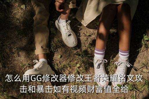 怎么用GG修改器修改王者荣耀铭文攻击和暴击如有视频财富值全给